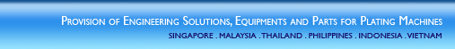 Provision of Engineering Solutions, Equipments, and Parts for Plating Machines - Singapore, Malaysia, Thailand, Philippines, Indonesia, Vietnam